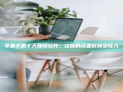 泰安苹果手机十大赚钱软件：让你的闲置时间变收入