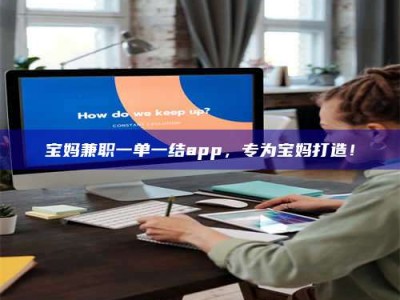 泰安宝妈兼职一单一结app，专为宝妈打造！